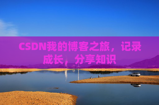 CSDN我的博客之旅，记录成长，分享知识